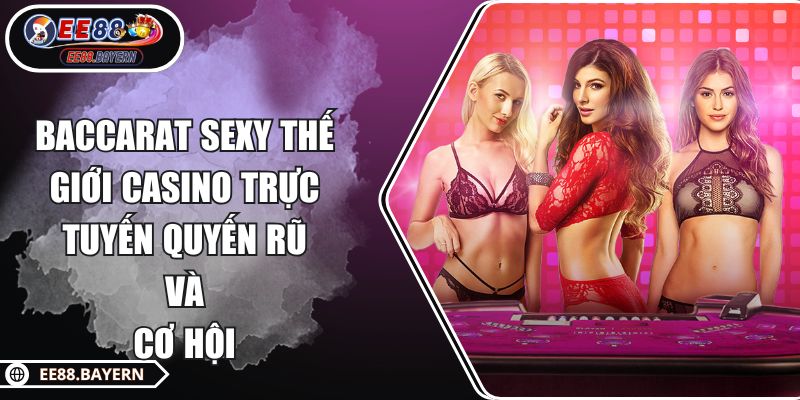 Baccarat Sexy Thế Giới Casino Trực Tuyến Quyến Rũ Và Cơ Hội 1 Baccarat Sexy Thế Giới Casino Trực Tuyến Quyến Rũ Và Cơ Hội