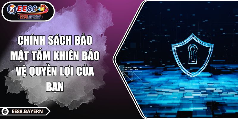Chính Sách Bảo Mật Tấm Khiên Bảo Vệ Quyền Lợi Của Bạn 1 Chính Sách Bảo Mật Tấm Khiên Bảo Vệ Quyền Lợi Của Bạn