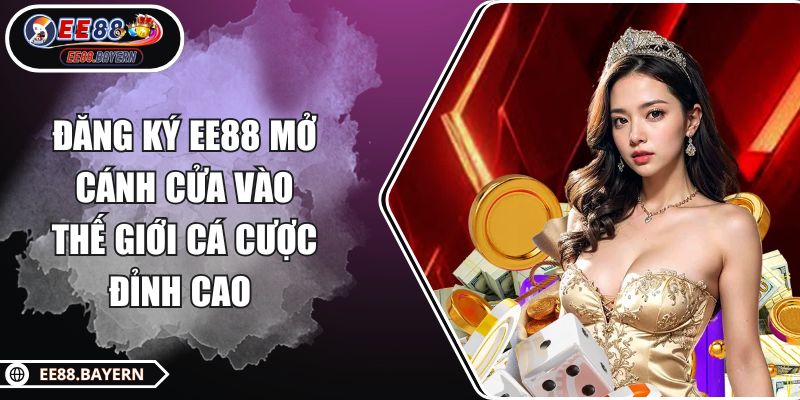 Đăng Ký EE88 Mở Cánh Cửa Vào Thế Giới Cá Cược Đỉnh Cao 1 Đăng Ký EE88 Mở Cánh Cửa Vào Thế Giới Cá Cược Đỉnh Cao