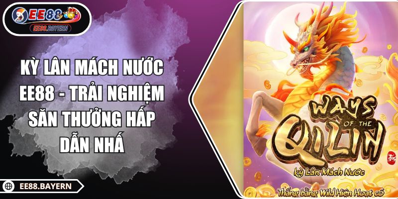 Kỳ Lân Mách Nước EE88 - Trải Nghiệm Săn Thưởng Hấp Dẫn Nhất 1 Kỳ Lân Mách Nước EE88 - Trải Nghiệm Săn Thưởng Hấp Dẫn Nhất