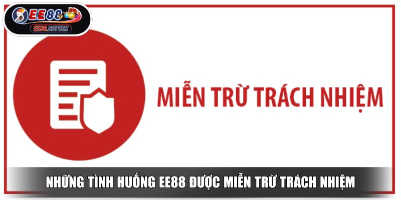 Miễn Trừ Trách Nhiệm Bảo Vệ Quyền Lợi Người Chơi Online 2 Những tình huống EE88 được miễn trừ trách nhiệm