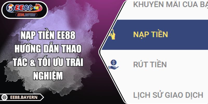 Nạp Tiền EE88 Hướng Dẫn Thao Tác & Tối Ưu Trải Nghiệm 1 Nạp Tiền EE88 Hướng Dẫn Thao Tác & Tối Ưu Trải Nghiệm