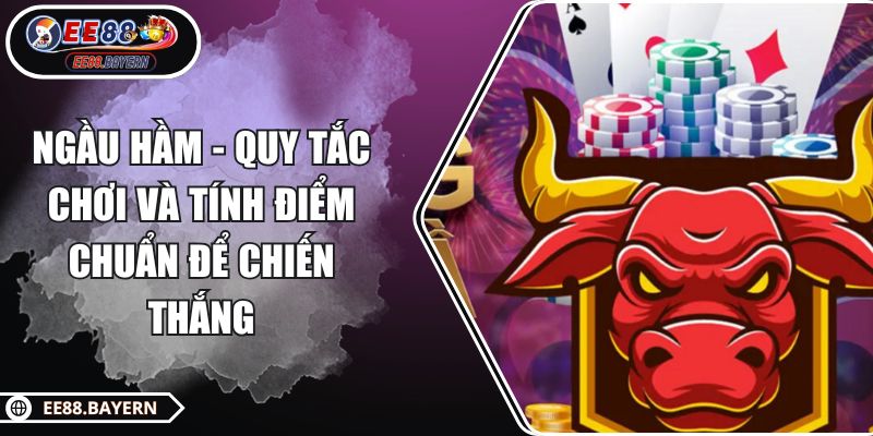 Ngầu Hầm - Quy Tắc Chơi Và Tính Điểm Chuẩn Để Chiến Thắng 1 Ngầu Hầm - Quy Tắc Chơi Và Tính Điểm Chuẩn Để Chiến Thắng