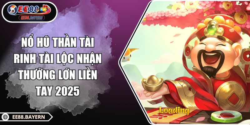 Nổ Hũ Thần Tài - Rinh Tài Lộc Nhận Thưởng Lớn Liền Tay 2025