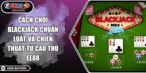 Cách chơi Blackjack chuẩn luật và chiến thuật từ cao thủ EE88 6 Cách chơi Blackjack chuẩn luật và chiến thuật từ cao thủ EE88