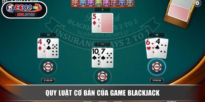 Cách chơi Blackjack chuẩn luật và chiến thuật từ cao thủ EE88 2 Quy luật cơ bản của game Blackjack