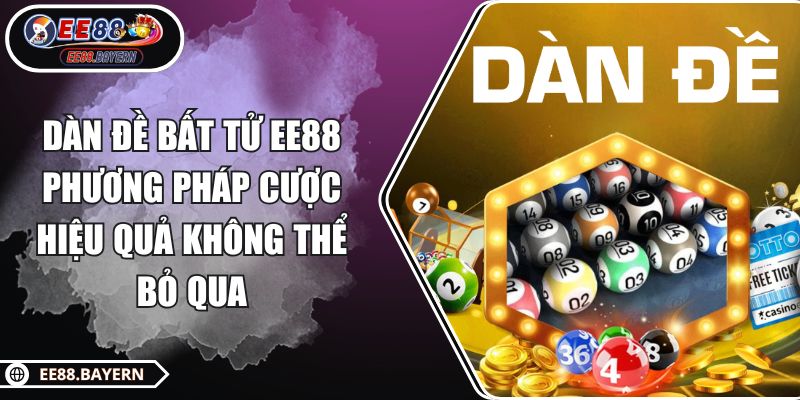 Dàn Đề Bất Tử EE88 Phương Pháp Cược Hiệu Quả Không Thể Bỏ Qua 1 Dàn Đề Bất Tử EE88 Phương Pháp Cược Hiệu Quả Không Thể Bỏ Qua