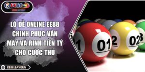 Lô Đề Online EE88 Chinh Phục Vận May Và Rinh Tiền Tỷ Cho Cược Thủ 12 Lô Đề Online EE88 Chinh Phục Vận May Và Rinh Tiền Tỷ Cho Cược Thủ