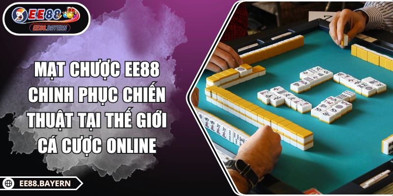 Mạt Chược EE88 Chinh Phục Chiến Thuật Tại Thế Giới Cá Cược Online 1 Mạt Chược EE88 Chinh Phục Chiến Thuật Tại Thế Giới Cá Cược Online