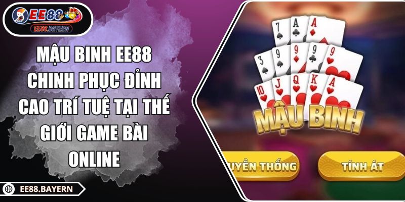 Mậu Binh EE88 Chinh Phục Đỉnh Cao Trí Tuệ Tại Thế Giới Game Bài Online 1 Mậu Binh EE88 Chinh Phục Đỉnh Cao Trí Tuệ Tại Thế Giới Game Bài Online