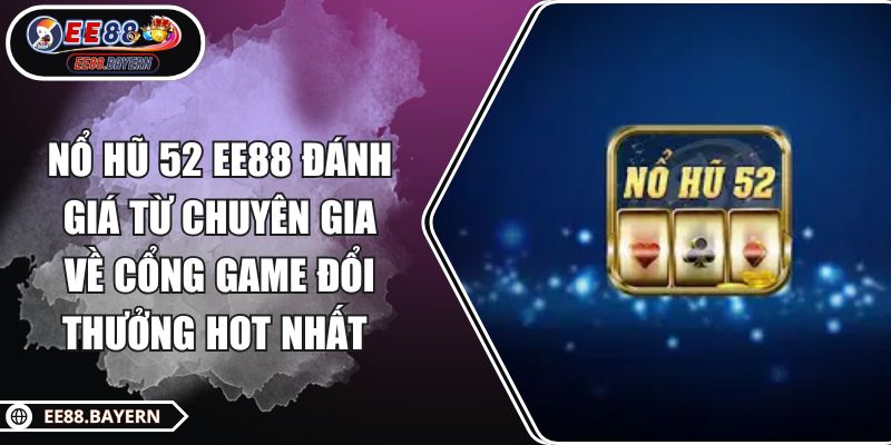 Nổ Hũ 52 EE88 Đánh Giá Từ Chuyên Gia Về Cổng Game Đổi Thưởng Hot Nhất 1 Nổ Hũ 52 EE88 Đánh Giá Từ Chuyên Gia Về Cổng Game Đổi Thưởng Hot Nhất