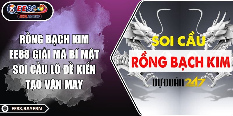 Rồng Bạch Kim EE88 Giải Mã Bí Mật Soi Cầu Lô Đề Kiến Tạo Vận May 1 Rồng Bạch Kim EE88 Giải Mã Bí Mật Soi Cầu Lô Đề Kiến Tạo Vận May