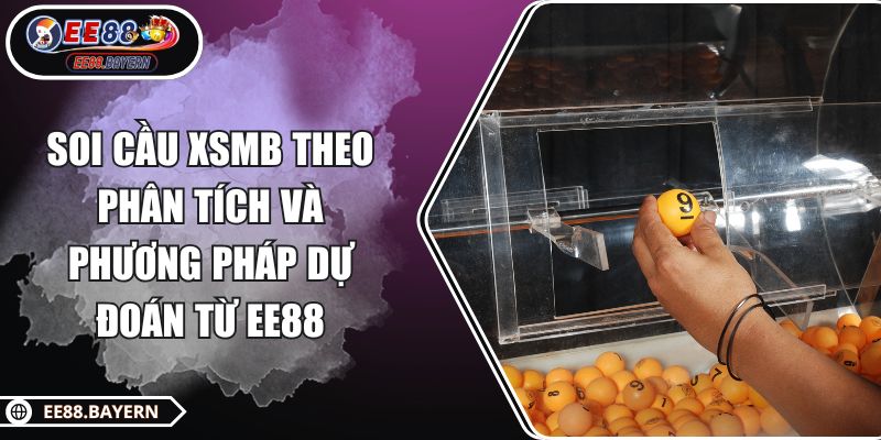 Soi Cầu XSMB Theo Phân Tích Và Phương Pháp Dự Đoán Từ EE88 1 Soi Cầu XSMB Theo Phân Tích Và Phương Pháp Dự Đoán Từ EE88
