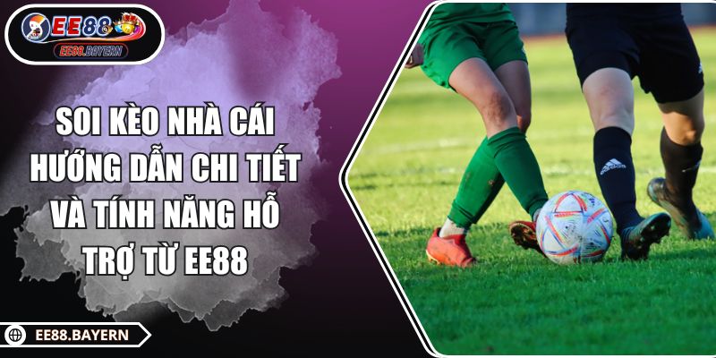 Soi Kèo Nhà Cái - Hướng Dẫn Chi Tiết Và Tính Năng Hỗ Trợ Từ EE88 1 Soi Kèo Nhà Cái - Hướng Dẫn Chi Tiết Và Tính Năng Hỗ Trợ Từ EE88