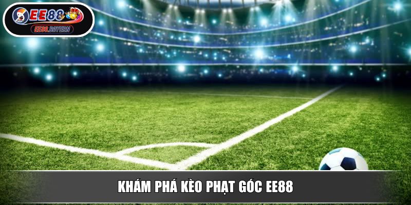 Soi Kèo Phạt Góc EE88 - Cách Đọc Chuẩn Và Các Yếu Tố Ảnh Hưởng 2 Khám phá kèo phạt góc EE88